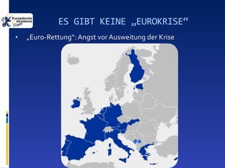 ES GIBT KEINE „EUROKRISE“
•   „Euro-Rettung“: Angst vor Ausweitung der Krise
 