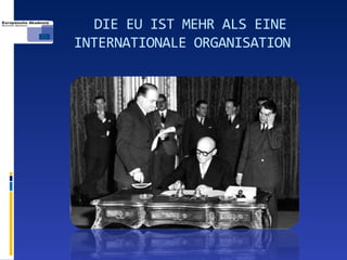 DIE EU IST MEHR ALS EINE
INTERNATIONALE ORGANISATION
 