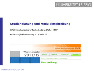 Studienplanung und Moduleinschreibung KMW Einschreibeteam/ Fachschaftsrat (FaRa) KMW  Einführungsveranstaltung 5. Oktober 2011 