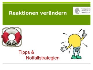 Reaktionen verändern
Tipps &
Notfallstrategien
 