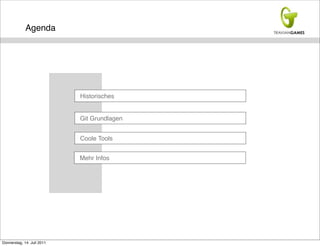 Agenda




                            Historisches


                            Git Grundlagen


                            Coole Tools


                            Mehr Infos




Donnerstag, 14. Juli 2011
 