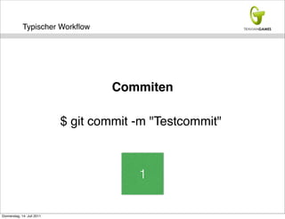 Typischer Workﬂow




                                    Commiten

                            $ git commit -m "Testcommit"



                                         1


Donnerstag, 14. Juli 2011
 