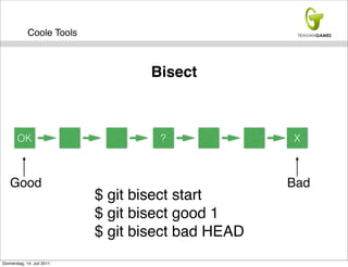 Coole Tools



                                   Bisect



       OK                            ?              X



    Good                                            Bad
                            $ git bisect start
                            $ git bisect good 1
                            $ git bisect bad HEAD
Donnerstag, 14. Juli 2011
 