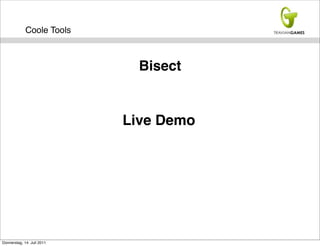 Coole Tools



                              Bisect


                            Live Demo




Donnerstag, 14. Juli 2011
 
