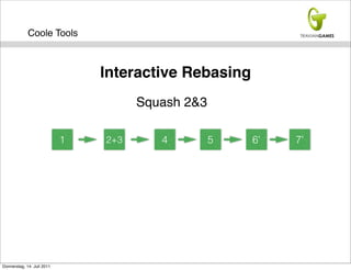 Coole Tools



                                Interactive Rebasing
                                      Squash 2&3

                            1   2+3      4         5   6'   7'




Donnerstag, 14. Juli 2011
 