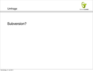 Umfrage




             Subversion?




Donnerstag, 14. Juli 2011
 