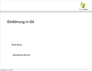 Einführung in Git




                     René Bruns




                       GameCamp Munich




Donnerstag, 14. Juli 2011
 