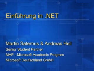 Einführung in .NET



Martin Saternus & Andreas Heil
Senior Student Partner
MAP - Microsoft Academic Program
Microsoft Deutschland GmbH
 
