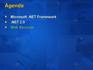 Agenda
   Microsoft .NET Framework
   .NET 2.0
   Web Services
 