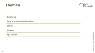 BrainConsultAG|www.brainconsult.chBrainConsult|www.brainconsult.ch
Themen
Einleitung
Agile Prinzipien und Methoden
Scrum
Kanban
Agil werden
2
 