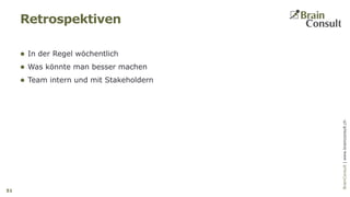 BrainConsultAG|www.brainconsult.chBrainConsult|www.brainconsult.ch
 In der Regel wöchentlich
 Was könnte man besser machen
 Team intern und mit Stakeholdern
Retrospektiven
51
 