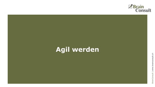 BrainConsultAG|www.brainconsult.chBrainConsult|www.brainconsult.ch
Agil werden
 