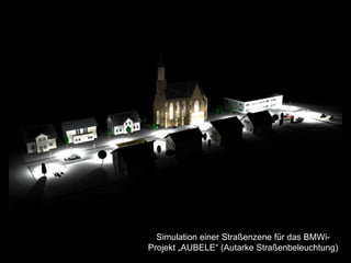 Simulation einer Straßenzene für das BMWi-
Projekt „AUBELE“ (Autarke Straßenbeleuchtung)
 