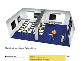 Seite 27
Fachbereich Automatisierung und Informatik
07.10.2015
Christian Reinboth, Dipl.-Wi.Inf.(FH)
Modell mit simulierter Beleuchtung
 