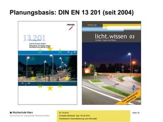 Seite 35
Fachbereich Automatisierung und Informatik
Planungsbasis: DIN EN 13 201 (seit 2004)
07.10.2015
Christian Reinboth, Dipl.-Wi.Inf.(FH)
 