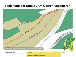 Seite 45
Fachbereich Automatisierung und Informatik
Beplanung der Straße „Am Oberen Vogelherd“
07.10.2015
Christian Reinboth, Dipl.-Wi.Inf.(FH)
Karte © OpenStreetMap-Mitwirkende, Lizenz: CC BY-SA
 