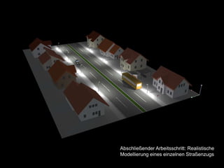 Abschließender Arbeitsschritt: Realistische
Modellierung eines einzelnen Straßenzugs
 