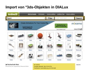Seite 65
Fachbereich Automatisierung und Informatik
Import von *3ds-Objekten in DIALux
07.10.2015
Christian Reinboth, Dipl.-Wi.Inf.(FH)
 