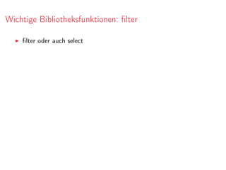 Wichtige Bibliotheksfunktionen: ﬁlter
ﬁlter oder auch select
 