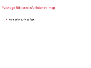 Wichtige Bibliotheksfunktionen: map
map oder auch collect
 