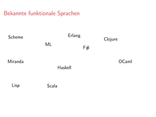 Bekannte funktionale Sprachen
Lisp
Scheme
ML
OCamlMiranda
F#
Erlang
Clojure
Scala
Haskell
 