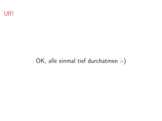 Uﬀ!
OK, alle einmal tief durchatmen :-)
 