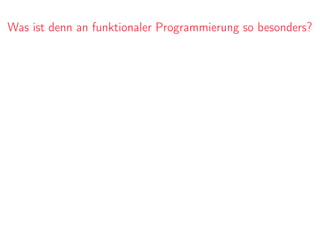 Was ist denn an funktionaler Programmierung so besonders?
 