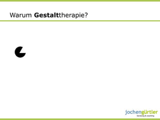 Warum Gestalttherapie?
 