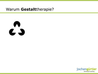 Warum Gestalttherapie?
 