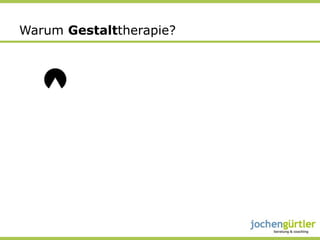 Warum Gestalttherapie?
 