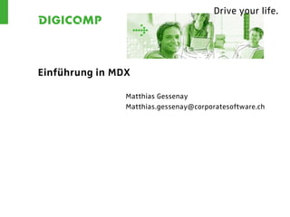 Drive your life.




Einführung in MDX

                Matthias Gessenay
                Matthias.gessenay@corporatesoftware.ch
 