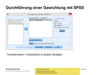 Seite 153
Fachbereich Wirtschaftswissenschaften
Durchführung einer Gewichtung mit SPSS
18.09.2015 - 20.09.2015
Christian Reinboth, Dipl.-Wi.Inf.(FH)
Transformieren > Umkodieren in andere Variablen
 