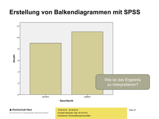 Seite 27
Fachbereich Wirtschaftswissenschaften
Erstellung von Balkendiagrammen mit SPSS
18.09.2015 - 20.09.2015
Christian Reinboth, Dipl.-Wi.Inf.(FH)
Wie ist das Ergebnis
zu interpretieren?
 