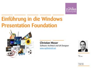 Einführung in die WindowsPresentation Foundation 7. Mai 2008 Christian Moser Folie 1 Christian MoserSoftware Architect and UX Designer www.wpftutorial.net  