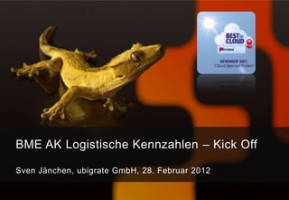 BME AK Logistische Kennzahlen – Kick Off

Sven Jänchen, ubigrate GmbH, 28. Februar 2012
 