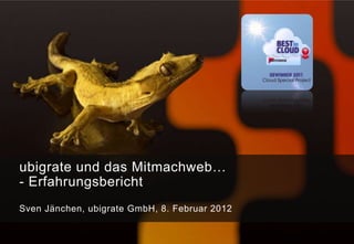 ubigrate und das Mitmachweb…
- Erfahrungsbericht
Sven Jänchen, ubigrate GmbH, 8. Februar 2012
 