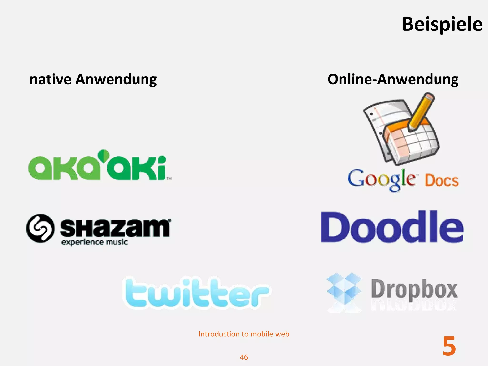 Beispiele

native Anwendung                                Online‐Anwendung




                   Introduction to mobile web

                              46
                                                             5
 