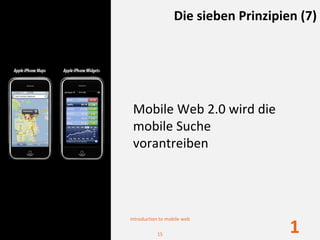 Die sieben Prinzipien (7)




 Mobile Web 2.0 wird die 
 mobile Suche 
 vorantreiben




Introduction to mobile web

           15
                                       1
 