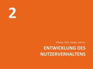 iPhone, PDA, Handy und Co.

    ENTWICKLUNG DES 
   NUTZERVERHALTENS
Introduction to mobile web
        17.06.2009
            17
 