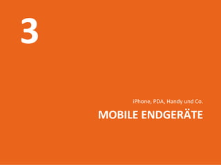 iPhone, PDA, Handy und Co.

     MOBILE ENDGERÄTE

Introduction to mobile web
        17.06.2009
            21
 