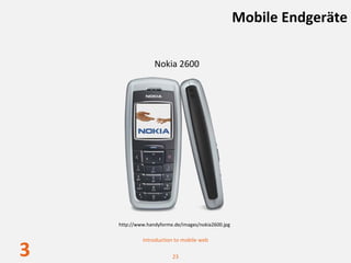 Mobile Endgeräte

                  Nokia 2600




    http://www.handyforme.de/images/nokia2600.jpg

             Introduction to mobile web

3                        23
 