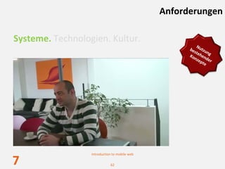 Anforderungen

Systeme. Technologien. Kultur.
                                                        N
                                                     be utzu
                                                       st    n
                                                     Ko ehen g 
                                                       nze de
                                                          pte r 




                  Introduction to mobile web

7                            62
 