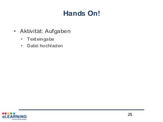 25
Hands On!
• Aktivität: Aufgaben
• Texteingabe
• Datei hochladen
 