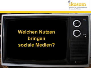 Welchen Nutzen
bringen
soziale Medien?

 