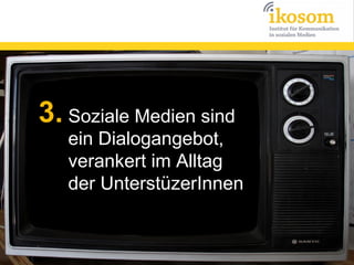 3. Soziale Medien sind

ein Dialogangebot,
verankert im Alltag
der UnterstüzerInnen

 