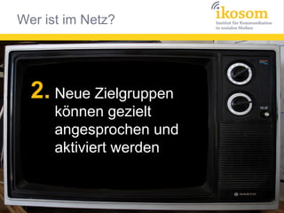 2. Neue Zielgruppen

können gezielt
angesprochen und
aktiviert werden

 