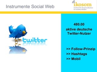 480.00
aktive deutsche
Twitter-Nutzer

>> Follow-Prinzip
>> Hashtags
>> Mobil

 