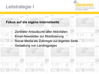 Fokus auf die eigene Internetseite
–
–
–
–

Zentraler Anlaufpunkt aller Aktivitäten
Email-Newsletter zur Mobilisierung
Social Media als Zubringer zur eigenen Seite
Gestaltung von Landingpages

 