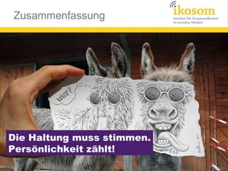 Die Haltung muss stimmen.
Persönlichkeit zählt!

 