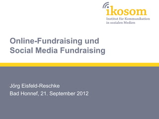 Online-Fundraising und
Social Media Fundraising

Jörg Eisfeld-Reschke
Bad Honnef, 24. Oktober 2013

 